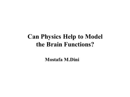 Can Physics Help to Model the Brain Functions? Mostafa M.Dini.