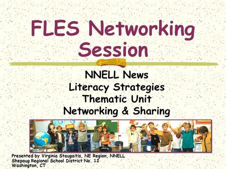 FLES Networking Session NNELL News Literacy Strategies Thematic Unit Networking & Sharing Presented by Virginia Staugaitis, NE Region, NNELL Shepaug Regional.