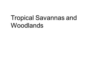 Tropical Savannas and Woodlands. Tropical savannas are grasslands with a scattering of shrubs or trees. Tropical woodlands have a higher density of trees,