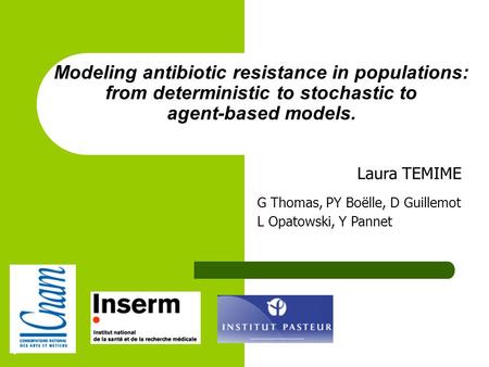 1 Modeling antibiotic resistance in populations: from deterministic to stochastic to agent-based models. Laura TEMIME G Thomas, PY Boëlle, D Guillemot.