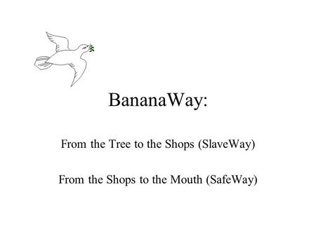 BananaWay: From the Tree to the Shops (SlaveWay) From the Shops to the Mouth (SafeWay)
