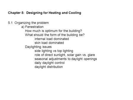 Chapter 5: Designing for Heating and Cooling 5.1 Organizing the problem a) Fenestration How much is optimum for the building? What should the form of the.