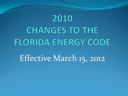 Effective March 15, 2012. New Base Code 2009 International Energy Conservation Code (IECC) Florida specifics are integrated into the document The biggest.