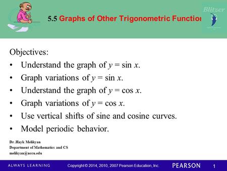 Copyright © 2014, 2010, 2007 Pearson Education, Inc. 1 5.5 Graphs of Other Trigonometric Functions Objectives: Understand the graph of y = sin x. Graph.
