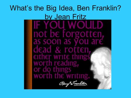 What’s the Big Idea, Ben Franklin? by Jean Fritz.