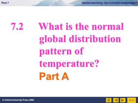 © Oxford University Press 2009 Part 7 Global warming─Are humans responsible? Quit 7.2What is the normal global distribution global distribution pattern.