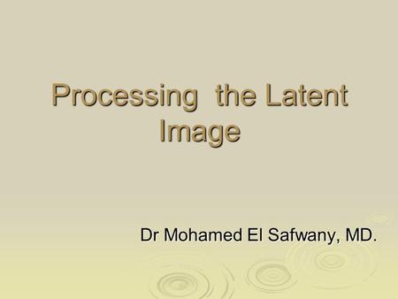 Processing the Latent Image Dr Mohamed El Safwany, MD.