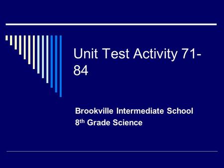 Unit Test Activity 71- 84 Brookville Intermediate School 8 th Grade Science.
