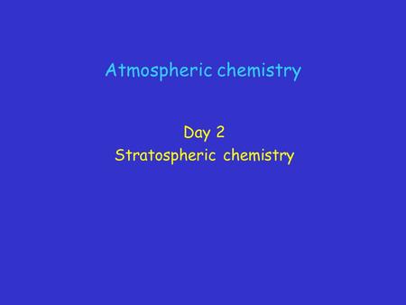 Atmospheric chemistry Day 2 Stratospheric chemistry.