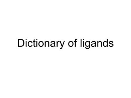 Dictionary of ligands. Some of the web and other resources DrugBank:   ZINC: