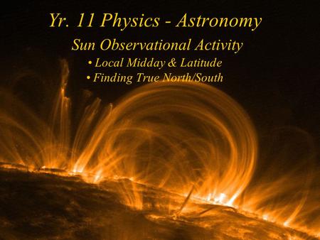 Yr. 11 Physics - Astronomy Sun Observational Activity Local Midday & Latitude Finding True North/South.