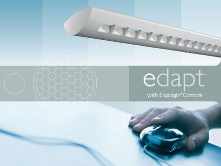 Adapting to people & the environment System Overview Workspace specific Quality illumination Personal dimming control Occupancy sensors Daylight dimming.