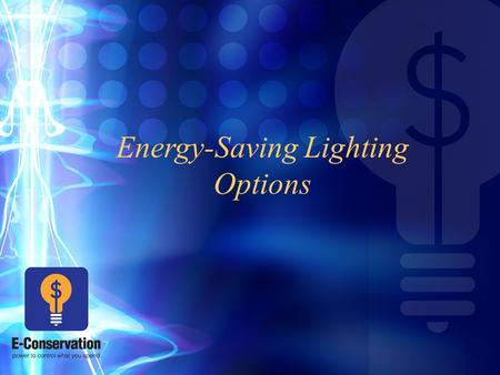 Energy-Saving Lighting Options. Lighting Facts Accounts for 20% to 25% of all electricity used Average household spends 5% to 10% on lighting More energy.