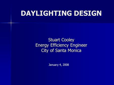 DAYLIGHTING DESIGN Stuart Cooley Energy Efficiency Engineer City of Santa Monica January 4, 2008.