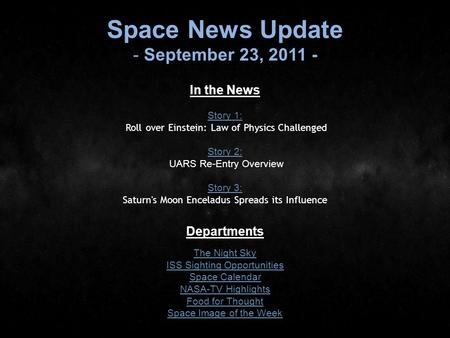 Space News Update - September 23, 2011 - In the News Story 1: Story 1: Roll over Einstein: Law of Physics Challenged Story 2: Story 2: UARS Re-Entry Overview.