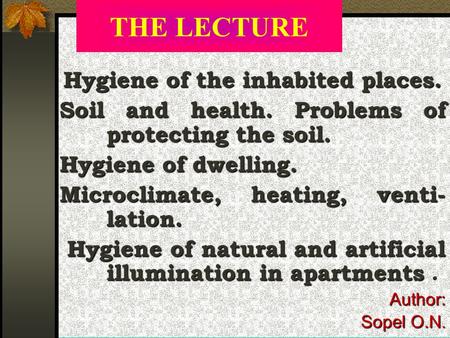 THE LECTURE Hygiene of the inhabited places. Soil and health. Problems of protecting the soil. Hygiene of dwelling. Microclimate, heating, venti- lation.