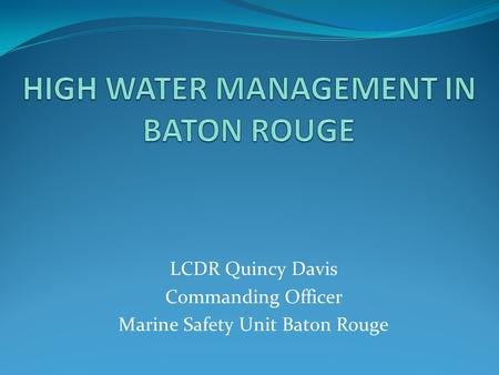 LCDR Quincy Davis Commanding Officer Marine Safety Unit Baton Rouge.