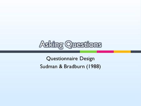 Questionnaire Design Sudman & Bradburn (1988).  Question wording is a crucial element in maximizing the validity of survey data obtained by a questionnaire.