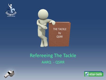 Refereeing The Tackle AARQ - QSRR. Law 15: Tackle - Definitions A tackle occurs when the ball carrier is held by one or more opponents and is brought.