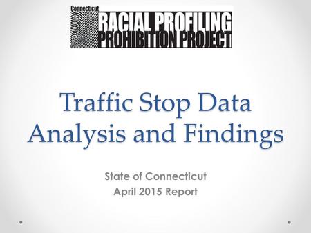 Traffic Stop Data Analysis and Findings State of Connecticut April 2015 Report.