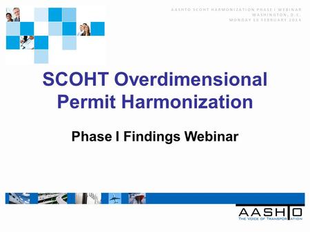 SCOHT Overdimensional Permit Harmonization Phase I Findings Webinar AASHTO SCOHT HARMONIZATION PHASE I WEBINAR WASHINGTON, D.C. MONDAY 10 FEBRUARY 2014.