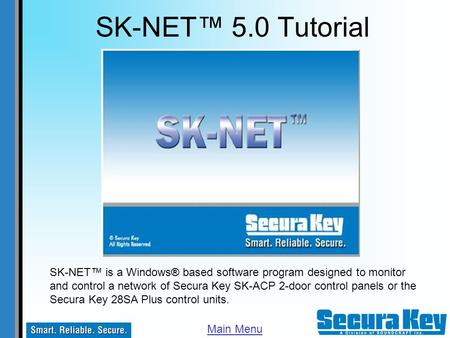 SK-NET™ 5.0 Tutorial SK-NET™ is a Windows® based software program designed to monitor and control a network of Secura Key SK-ACP 2-door control panels.