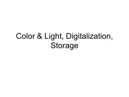 Color & Light, Digitalization, Storage. Vision Rods work at low light levels and do not see color –That is, their response depends only on how many photons,