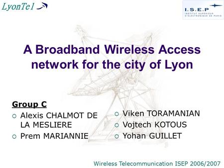 A Broadband Wireless Access network for the city of Lyon Group C  Alexis CHALMOT DE LA MESLIERE  Prem MARIANNIE  Viken TORAMANIAN  Vojtech KOTOUS 