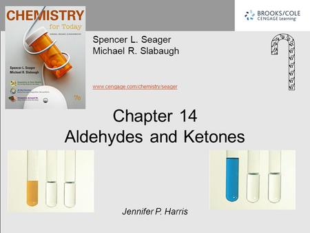 Chapter 14 Aldehydes and Ketones Spencer L. Seager Michael R. Slabaugh www.cengage.com/chemistry/seager Jennifer P. Harris.