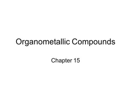 Organometallic Compounds Chapter 15. Carbon Nucleophiles: Critical in making larger organic molecules. Review some of the ones that we have talked about….