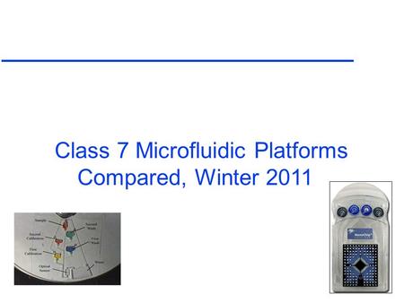 Class 7 Microfluidic Platforms Compared, Winter 2011.