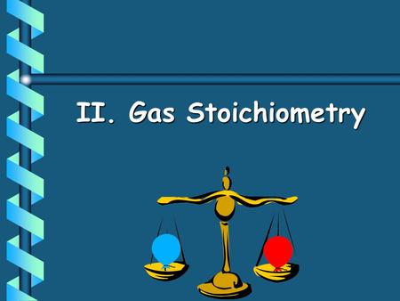 II. Gas Stoichiometry. 1 mol of a gas=___ L at STP A. Molar Volume at STP S tandard T emperature & P ressure 0°C and 1 atm.