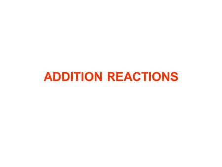 ADDITION REACTIONS.