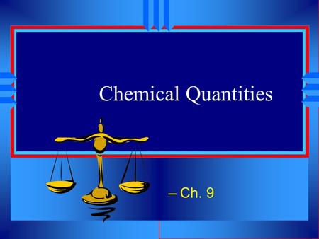 Chemical Quantities – Ch. 9.