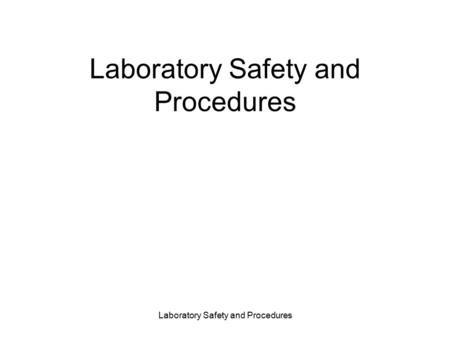 Laboratory Safety and Procedures. Lab Safety: Everyone is Responsible! Safety glasses Contact lenses Long hair and bulky clothing Rings, watches, and.
