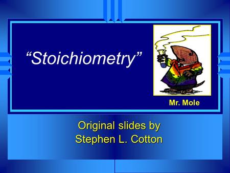“Stoichiometry” Original slides by Stephen L. Cotton Mr. Mole.