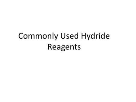 Commonly Used Hydride Reagents. Several forms of hydride (H-) find use in organic chemistry, including NaH, CaH 2, LiAlH 4, NaBH 4, and NaBH 3 CN (and.