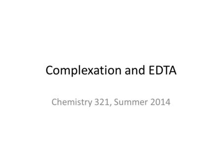 Complexation and EDTA Chemistry 321, Summer 2014.