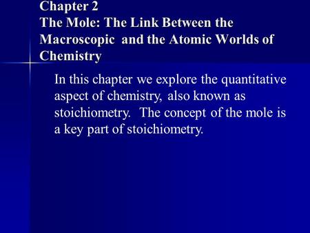 Chapter 2 The Mole: The Link Between the Macroscopic and the Atomic Worlds of Chemistry In this chapter we explore the quantitative aspect of chemistry,