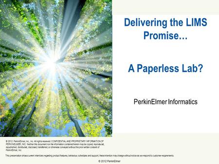 1 © 2009 PerkinElmer PerkinElmer Informatics This presentation shows current intentions regarding product features, behaviour, schedules and support, these.