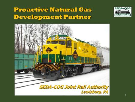 Proactive Natural Gas Development Partner 1 SEDA-COG Joint Rail Authority Lewisburg, PA.