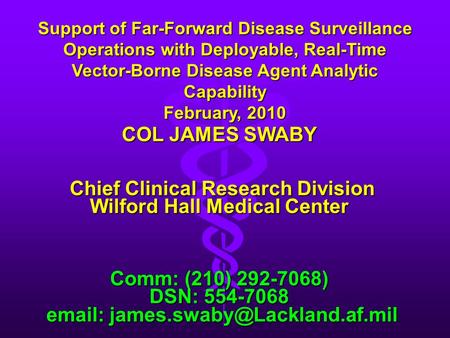 DSN: 554-7068 email: james.swaby@Lackland.af.mil Support of Far-Forward Disease Surveillance Operations with Deployable, Real-Time Vector-Borne Disease.
