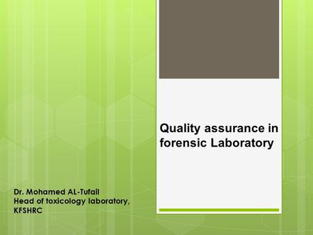Quality assurance in forensic Laboratory Dr. Mohamed AL-Tufail Head of toxicology laboratory, KFSHRC.