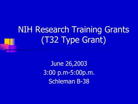 NIH Research Training Grants (T32 Type Grant) June 26,2003 3:00 p.m-5:00p.m. Schleman B-38.