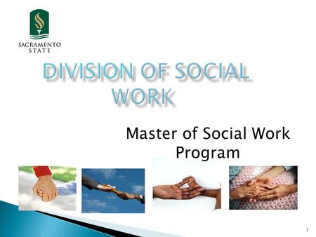 Master of Social Work Program 1. 2 The Division of Social Work, located in the California state capital, strives to prepare ethical and competent social.