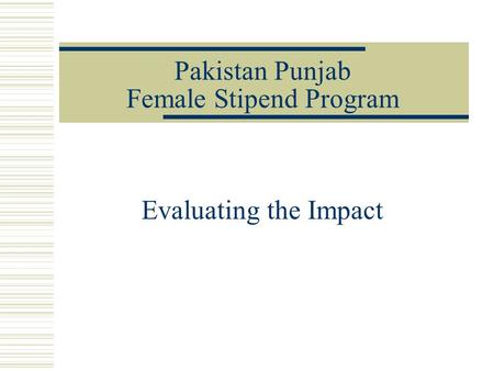 Pakistan Punjab Female Stipend Program Evaluating the Impact.