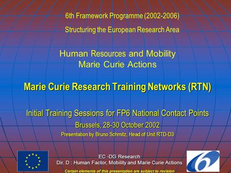 EC -DG Research Dir. D : Human Factor, Mobility and Marie Curie Actions Certain elements of this presentation are subject to revision Human Resources and.