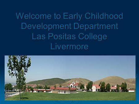1 Welcome to Early Childhood Development Department Las Positas College Livermore.
