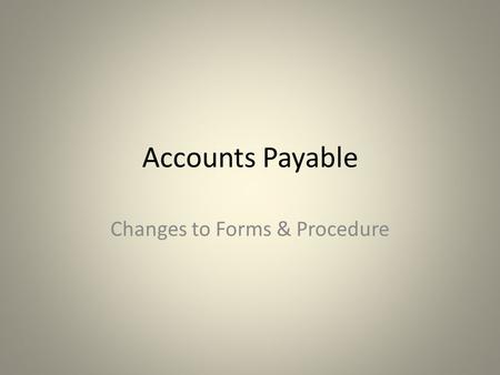 Accounts Payable Changes to Forms & Procedure. Federal Regulation (i.e. IRS) State (i.e., Statute) BSU Policy Daily Operation Many factors must be considered.