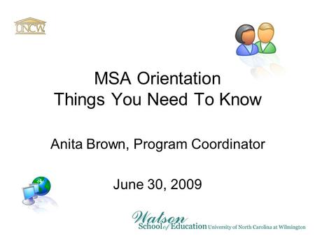 MSA Orientation Things You Need To Know Anita Brown, Program Coordinator June 30, 2009.